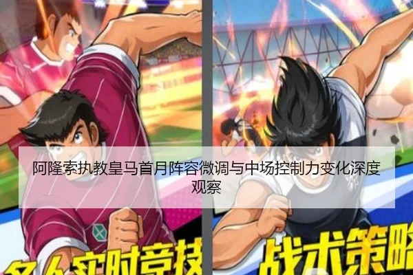 阿隆索执教皇马首月阵容微调与中场控制力变化深度观察